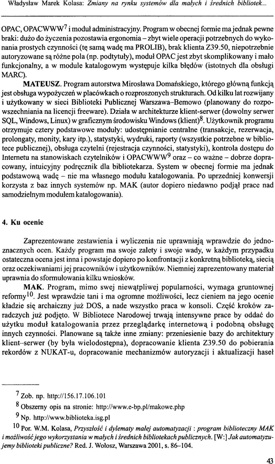 50, niepotrzebnie autoryzowane są różne pola (np. podtytuły), moduł OPAC jest zbyt skomplikowany i mało funkcjonalny, a w module katalogowym występuje kilka błędów (istotnych dla obsługi MARC).