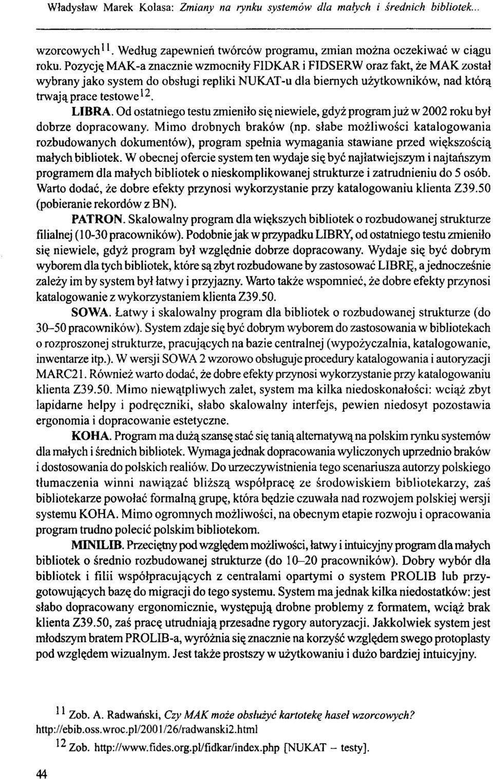 Od ostatniego testu zmieniło się niewiele, gdyż program już w 2002 roku był dobrze dopracowany. Mimo drobnych braków (np.