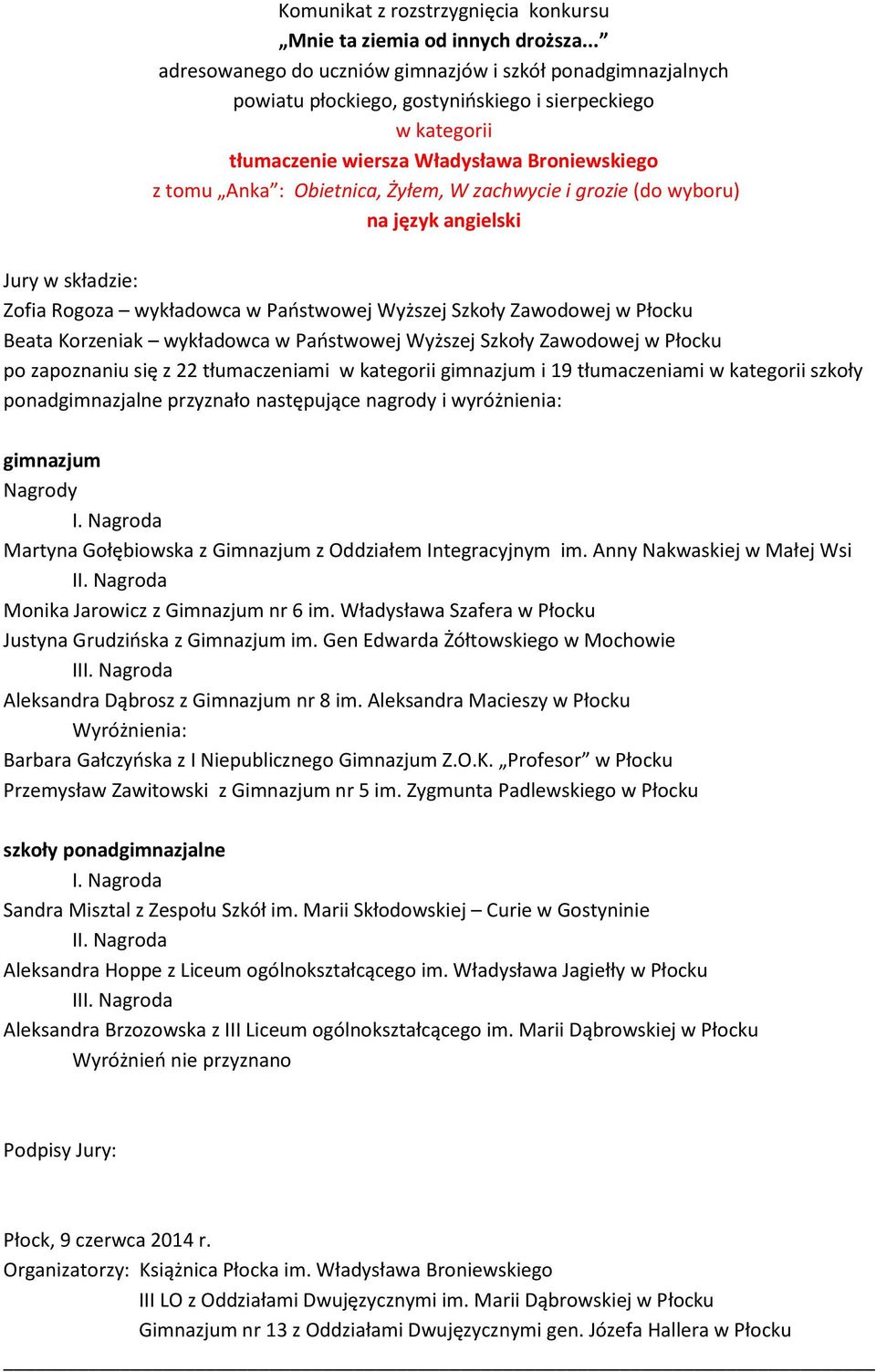 Nagrody I. Nagroda Martyna Gołębiowska z Gimnazjum z Oddziałem Integracyjnym im. Anny Nakwaskiej w Małej Wsi II. Nagroda Monika Jarowicz z Gimnazjum nr 6 im.