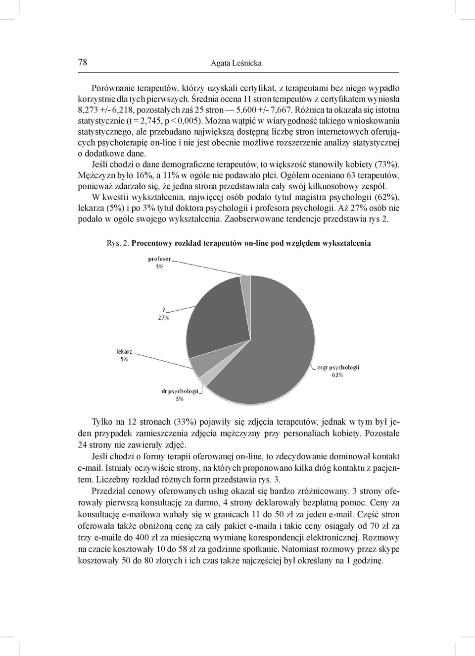 Można wątpić w wiarygodność takiego wnioskowania statystycznego, ale przebadano największą dostępną liczbę stron internetowych oferujących psychoterapię on-line i nie jest obecnie możliwe