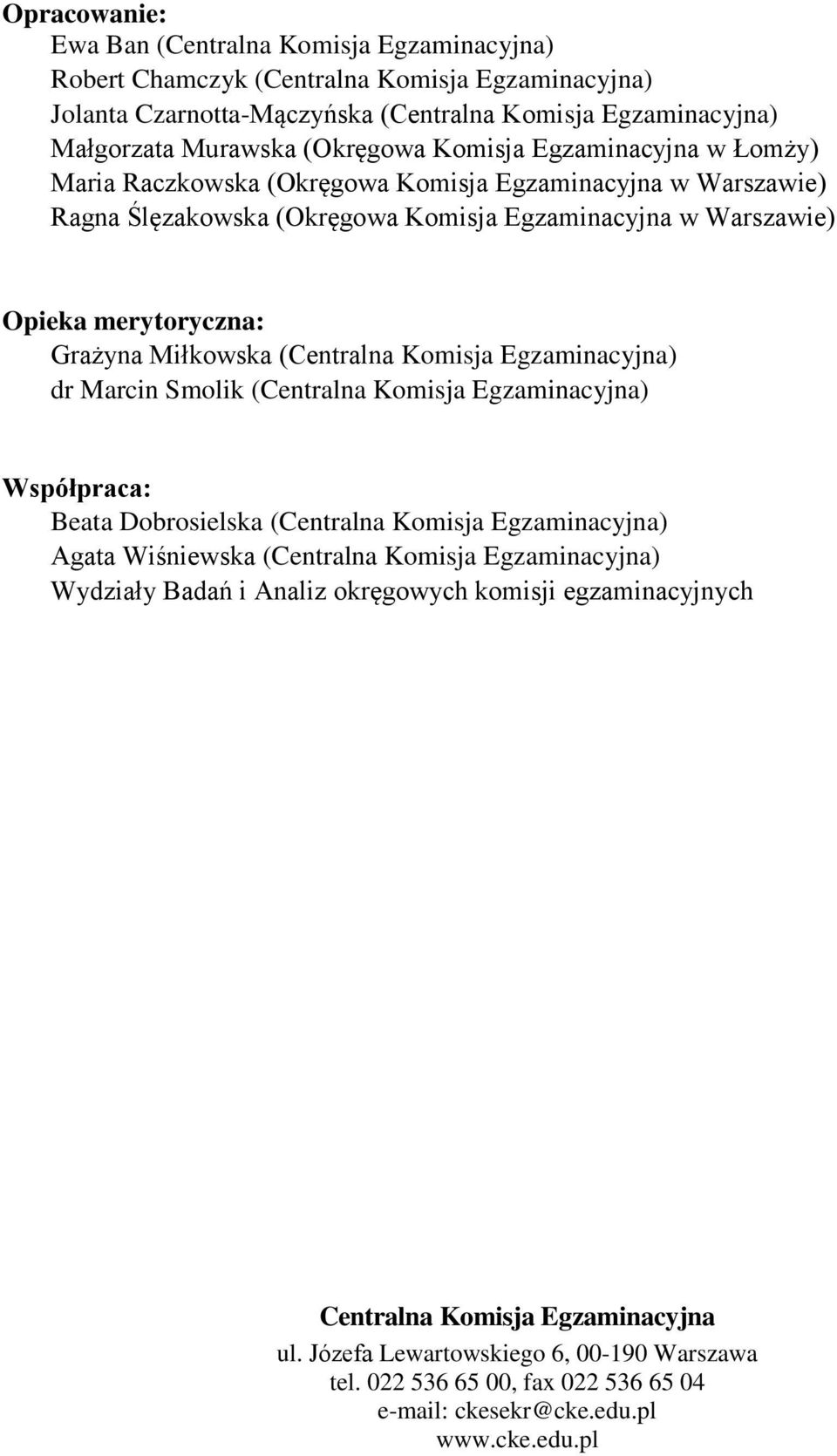 (Centralna Komisja Egzaminacyjna) dr Marcin Smolik (Centralna Komisja Egzaminacyjna) Współpraca: Beata Dobrosielska (Centralna Komisja Egzaminacyjna) Agata Wiśniewska (Centralna Komisja