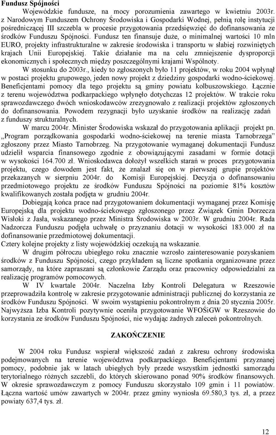 Fundusz ten finansuje duże, o minimalnej wartości 10 mln EURO, projekty infrastrukturalne w zakresie środowiska i transportu w słabiej rozwiniętych krajach Unii Europejskiej.