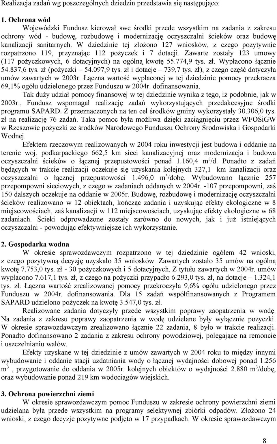 W dziedzinie tej złożono 127 wniosków, z czego pozytywnie rozpatrzono 119, przyznając 112 pożyczek i 7 dotacji. Zawarte zostały 123 umowy (117 pożyczkowych, 6 dotacyjnych) na ogólną kwotę 55.