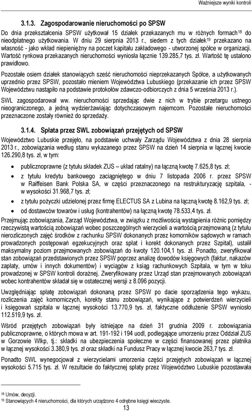 Wartość rynkowa przekazanych nieruchomości wyniosła łącznie 139.285,7 tys. zł. Wartość tę ustalono prawidłowo.