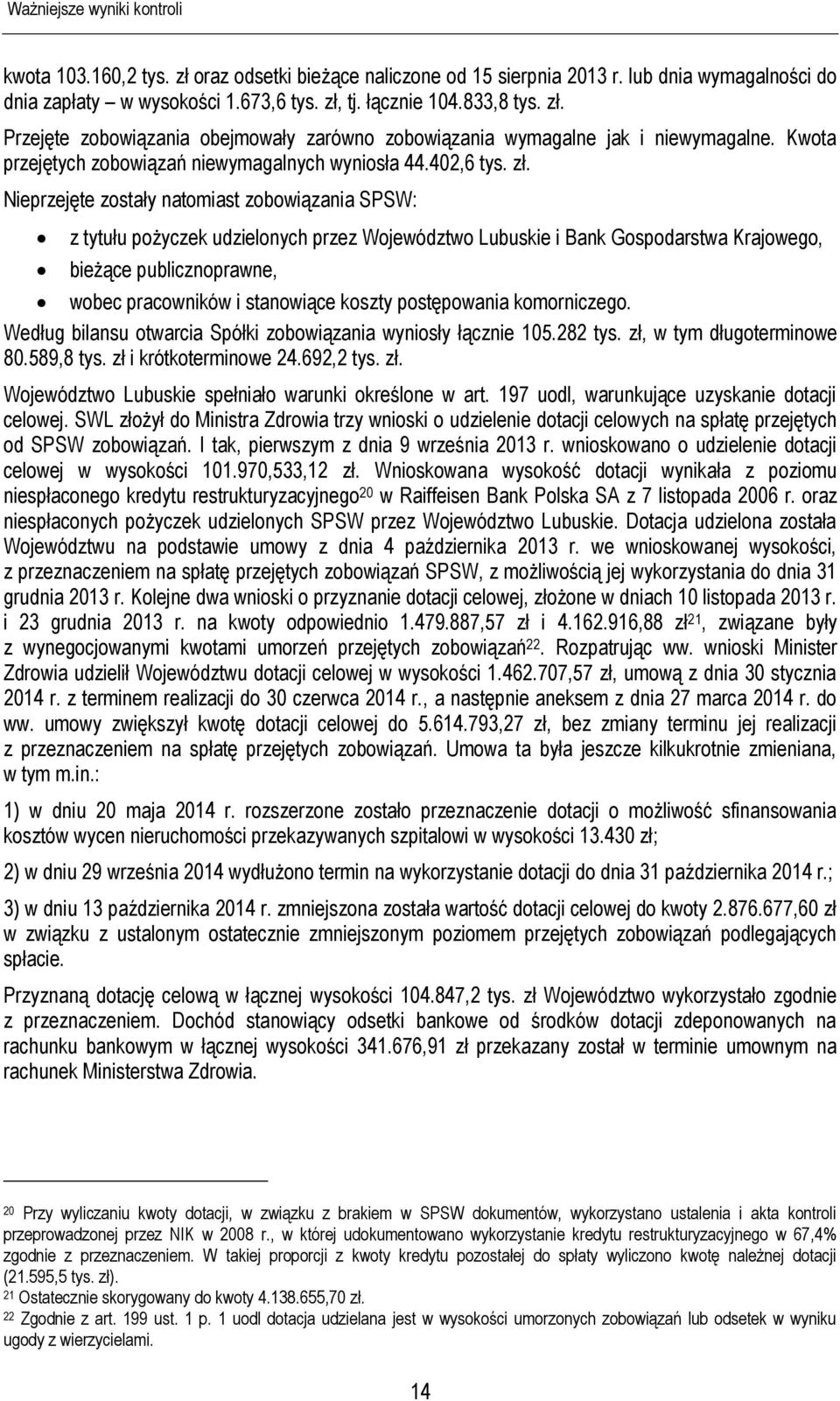 Nieprzejęte zostały natomiast zobowiązania SPSW: z tytułu pożyczek udzielonych przez Województwo Lubuskie i Bank Gospodarstwa Krajowego, bieżące publicznoprawne, wobec pracowników i stanowiące koszty