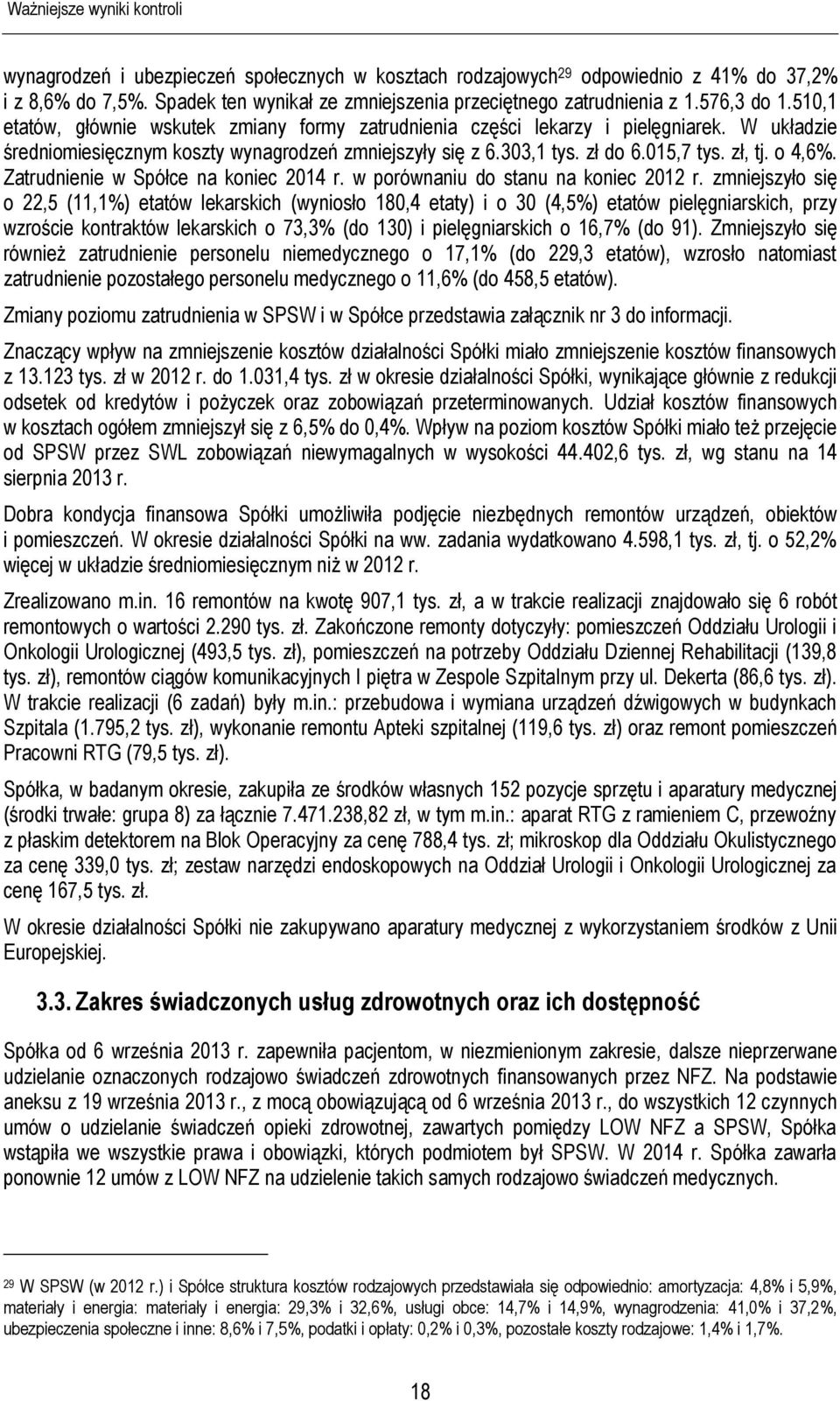 W układzie średniomiesięcznym koszty wynagrodzeń zmniejszyły się z 6.303,1 tys. zł do 6.015,7 tys. zł, tj. o 4,6%. Zatrudnienie w Spółce na koniec 2014 r. w porównaniu do stanu na koniec 2012 r.