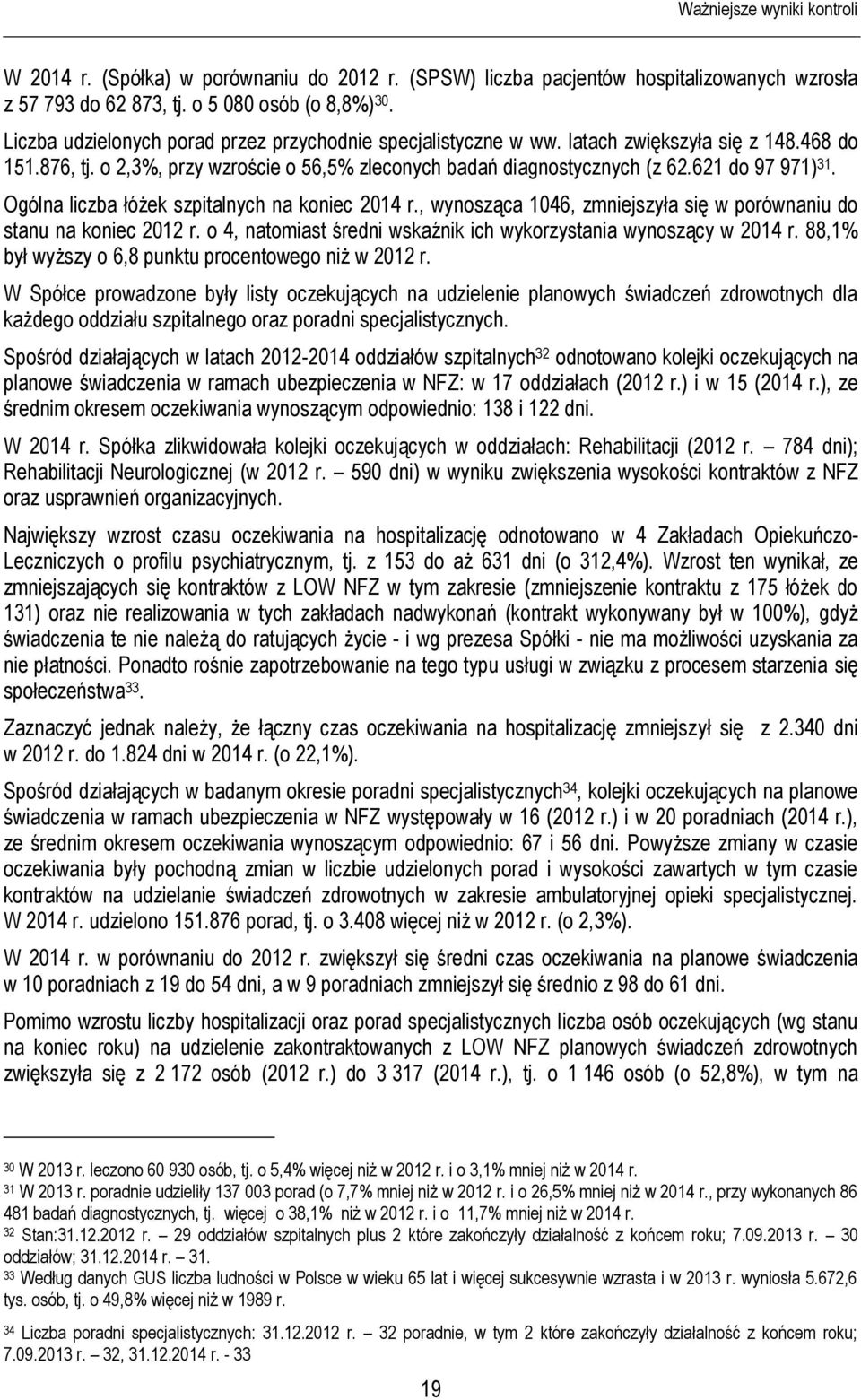 Ogólna liczba łóżek szpitalnych na koniec 2014 r., wynosząca 1046, zmniejszyła się w porównaniu do stanu na koniec 2012 r. o 4, natomiast średni wskaźnik ich wykorzystania wynoszący w 2014 r.