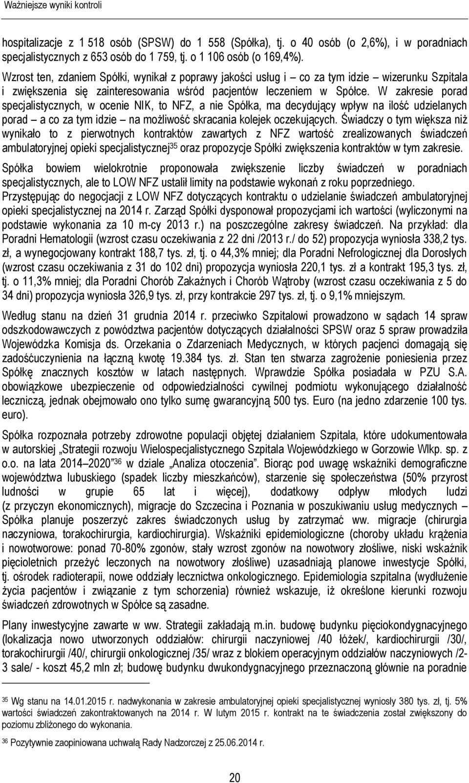 W zakresie porad specjalistycznych, w ocenie NIK, to NFZ, a nie Spółka, ma decydujący wpływ na ilość udzielanych porad a co za tym idzie na możliwość skracania kolejek oczekujących.