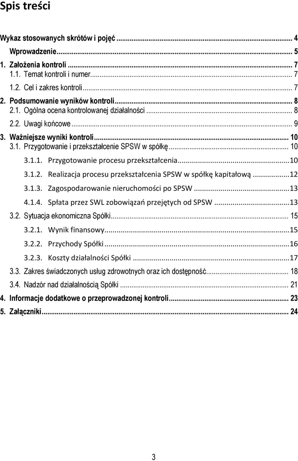 .. 10 3.1.2. Realizacja procesu przekształcenia SPSW w spółkę kapitałową... 12 3.1.3. Zagospodarowanie nieruchomości po SPSW... 13 4.1.4. Spłata przez SWL zobowiązań przejętych od SPSW... 13 3.2. Sytuacja ekonomiczna Spółki.