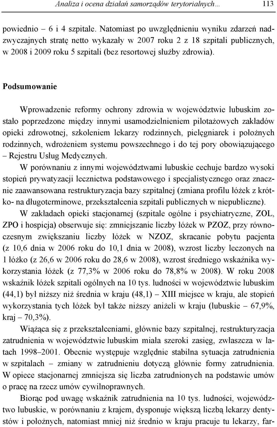 Podsumowanie Wprowadzenie reformy ochrony zdrowia w województwie lubuskim zostało poprzedzone między innymi usamodzielnieniem pilotażowych zakładów opieki zdrowotnej, szkoleniem lekarzy rodzinnych,