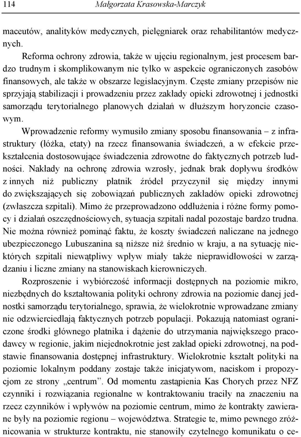 Częste zmiany przepisów nie sprzyjają stabilizacji i prowadzeniu przez zakłady opieki zdrowotnej i jednostki samorządu terytorialnego planowych działań w dłuższym horyzoncie czasowym.