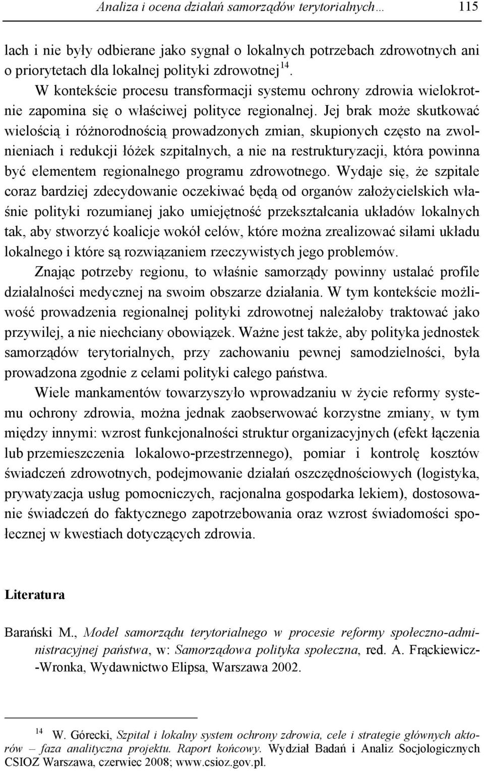 Jej brak może skutkować wielością i różnorodnością prowadzonych zmian, skupionych często na zwolnieniach i redukcji łóżek szpitalnych, a nie na restrukturyzacji, która powinna być elementem