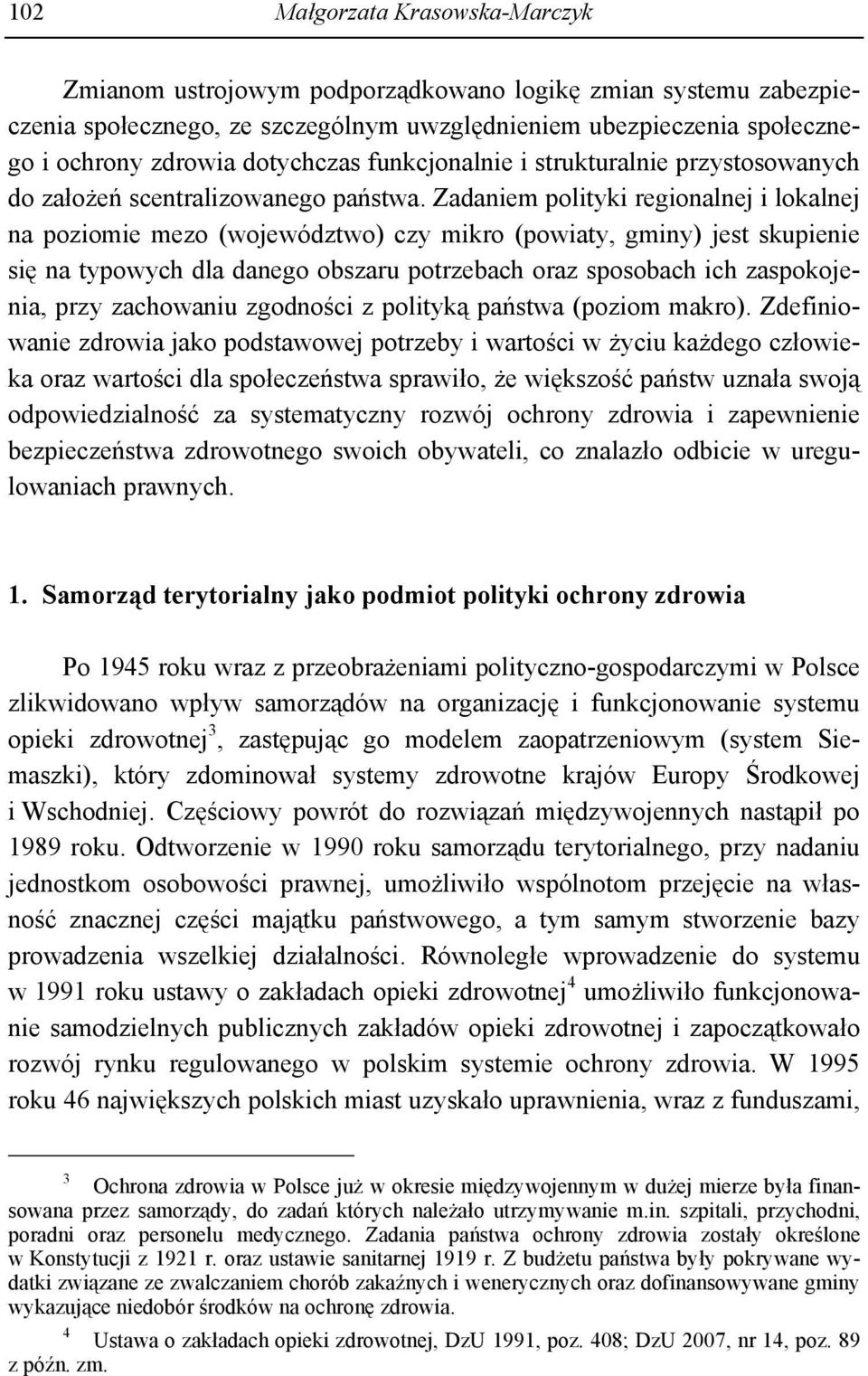 Zadaniem polityki regionalnej i lokalnej na poziomie mezo (województwo) czy mikro (powiaty, gminy) jest skupienie się na typowych dla danego obszaru potrzebach oraz sposobach ich zaspokojenia, przy