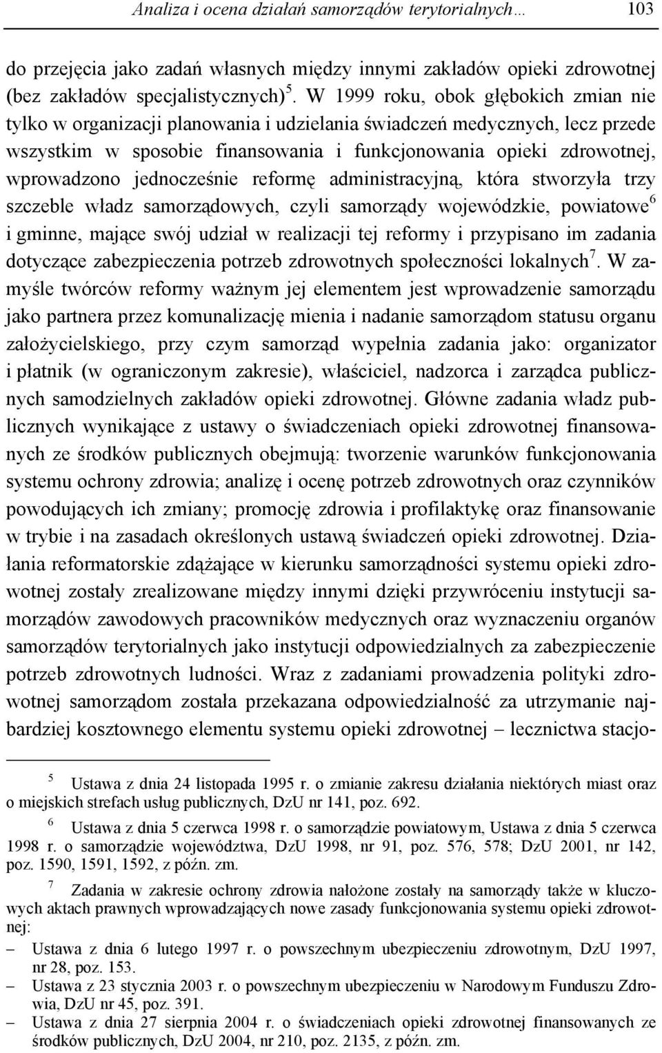 jednocześnie reformę administracyjną, która stworzyła trzy szczeble władz samorządowych, czyli samorządy wojewódzkie, powiatowe 6 i gminne, mające swój udział w realizacji tej reformy i przypisano im