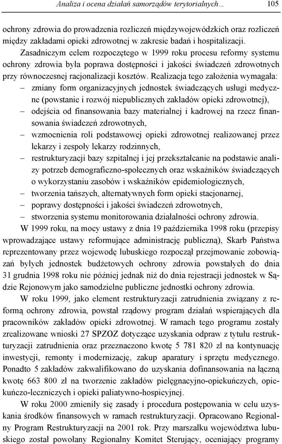 Realizacja tego założenia wymagała: zmiany form organizacyjnych jednostek świadczących usługi medyczne (powstanie i rozwój niepublicznych zakładów opieki zdrowotnej), odejścia od finansowania bazy