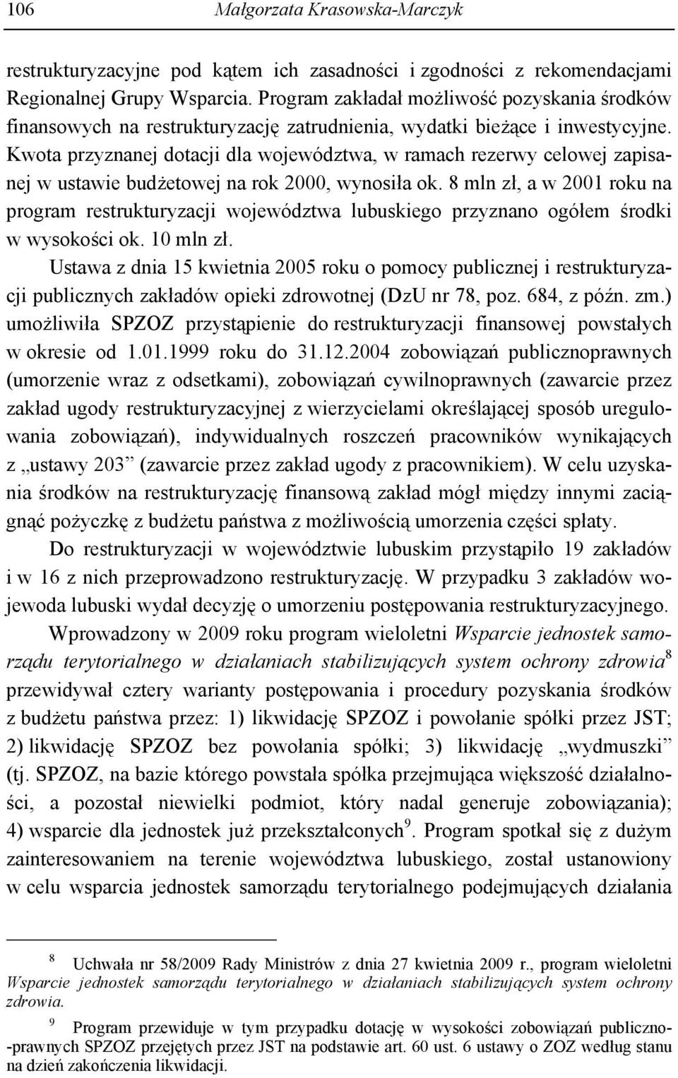 Kwota przyznanej dotacji dla województwa, w ramach rezerwy celowej zapisanej w ustawie budżetowej na rok 2000, wynosiła ok.