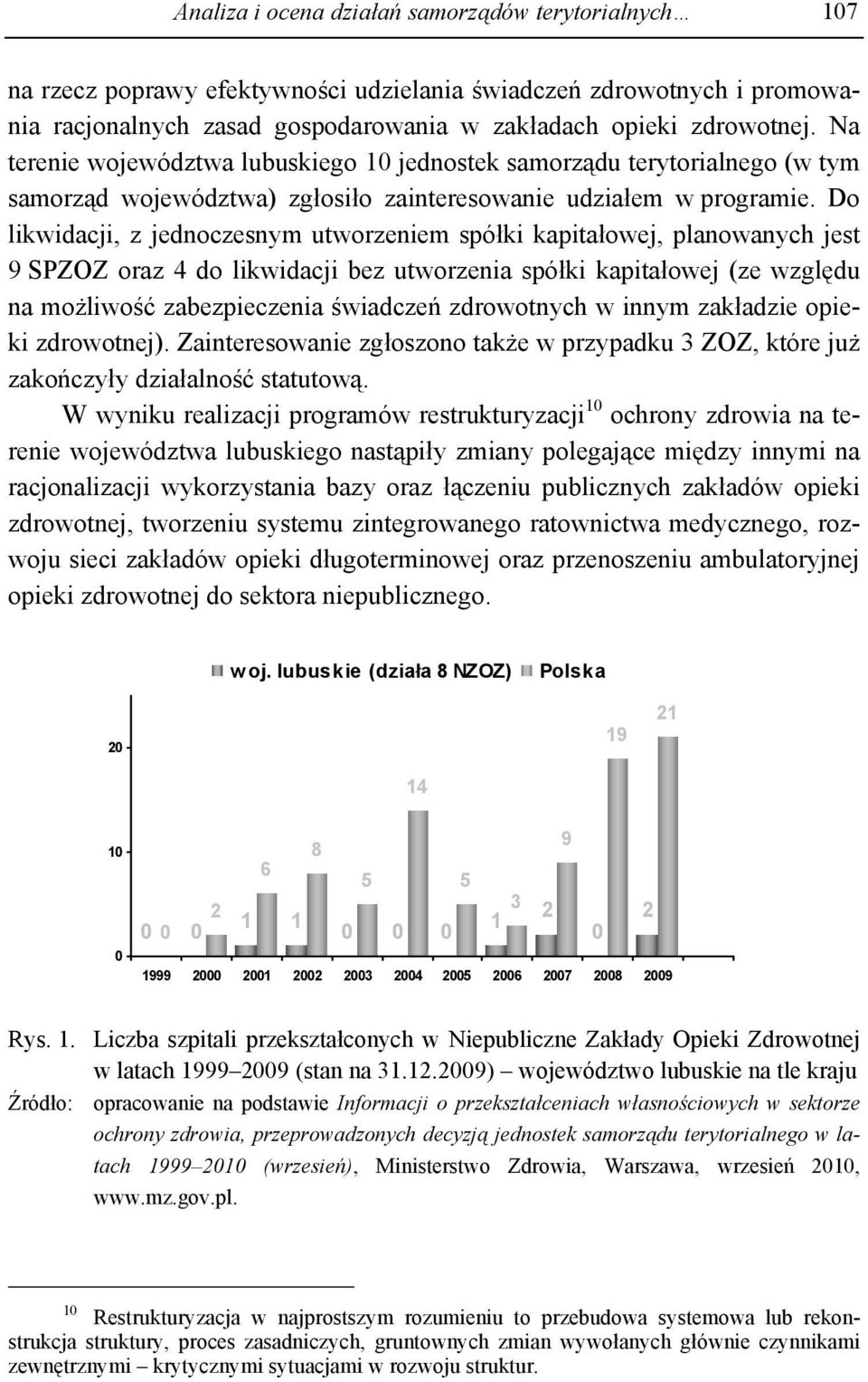 Do likwidacji, z jednoczesnym utworzeniem spółki kapitałowej, planowanych jest 9 SPZOZ oraz 4 do likwidacji bez utworzenia spółki kapitałowej (ze względu na możliwość zabezpieczenia świadczeń