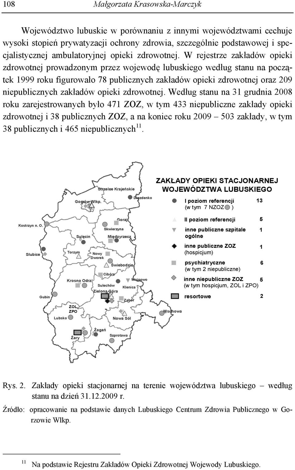 W rejestrze zakładów opieki zdrowotnej prowadzonym przez wojewodę lubuskiego według stanu na początek 1999 roku figurowało 78 publicznych zakładów opieki zdrowotnej oraz 209 niepublicznych zakładów