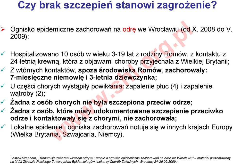 zachorowały: 7-miesięczne niemowlę i 3-letnia dziewczynka; U części chorych wystąpiły powikłania: zapalenie płuc (4) i zapalenie wątroby (2); Żadna z osób chorych nie była szczepiona przeciw odrze;