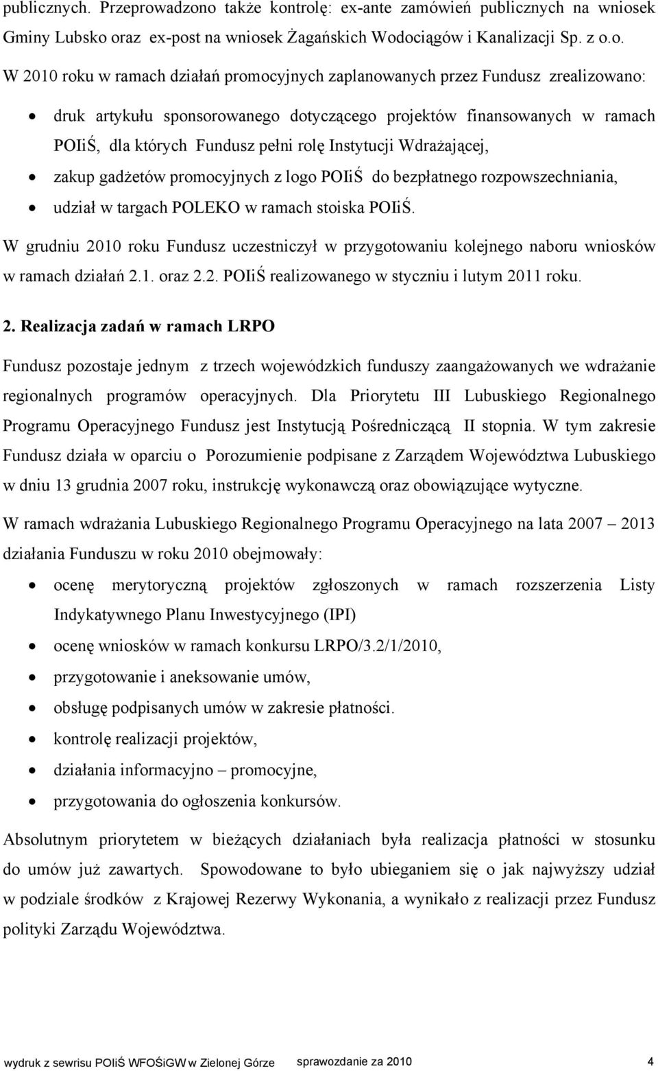 zaplanowanych przez Fundusz zrealizowano: druk artykułu sponsorowanego dotyczącego projektów finansowanych w ramach POIiŚ, dla których Fundusz pełni rolę Instytucji Wdrażającej, zakup gadżetów