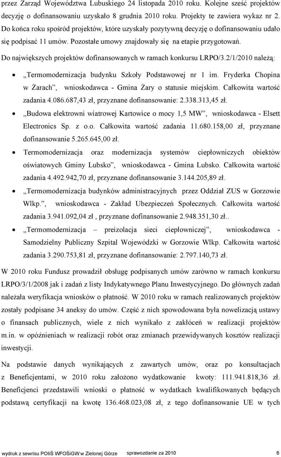 Do największych projektów dofinansowanych w ramach konkursu LRPO/3.2/1/2010 należą: Termomodernizacja budynku Szkoły Podstawowej nr 1 im.