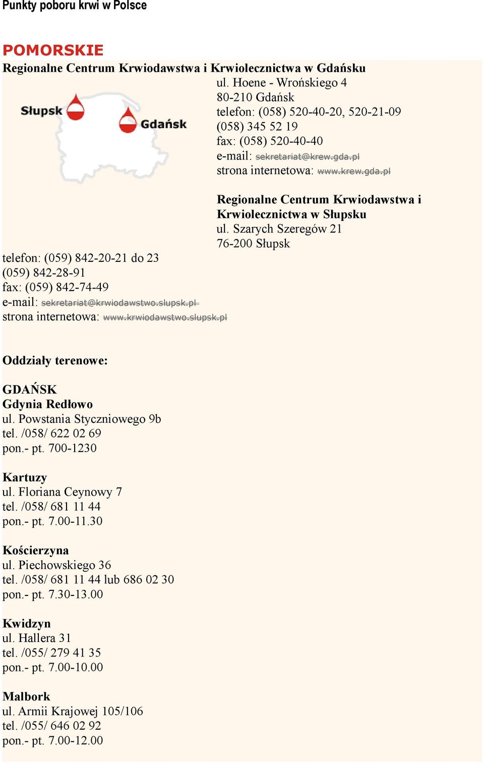 Szarych Szeregów 21 76-200 Słupsk telefon: (059) 842-20-21 do 23 (059) 842-28-91 fax: (059) 842-74-49 e-mail: sekretariat@krwiodawstwo.slupsk.pl strona internetowa: www.krwiodawstwo.slupsk.pl Oddziały terenowe: GDAŃSK Gdynia Redłowo ul.