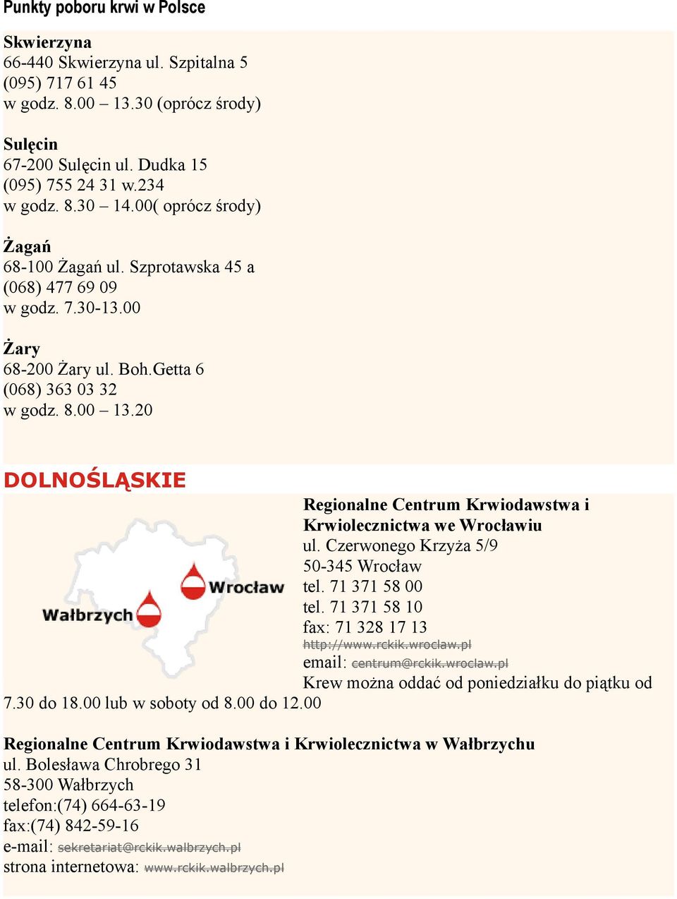 20 DOLNOŚLĄSKIE Krwiolecznictwa we Wrocławiu ul. Czerwonego Krzyża 5/9 50-345 Wrocław tel. 71 371 58 00 tel. 71 371 58 10 fax: 71 328 17 13 http://www.rckik.wroclaw.