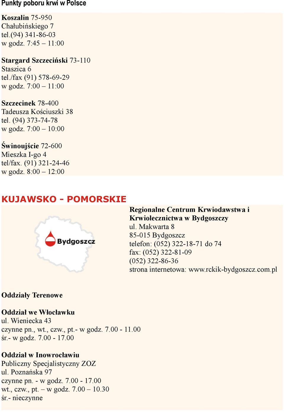 8:00 12:00 KUJAWSKO - POMORSKIE Krwiolecznictwa w Bydgoszczy ul. Makwarta 8 85-015 Bydgoszcz telefon: (052) 322-18-71 do 74 fax: (052) 322-81-09 (052) 322-86-36 strona internetowa: www.