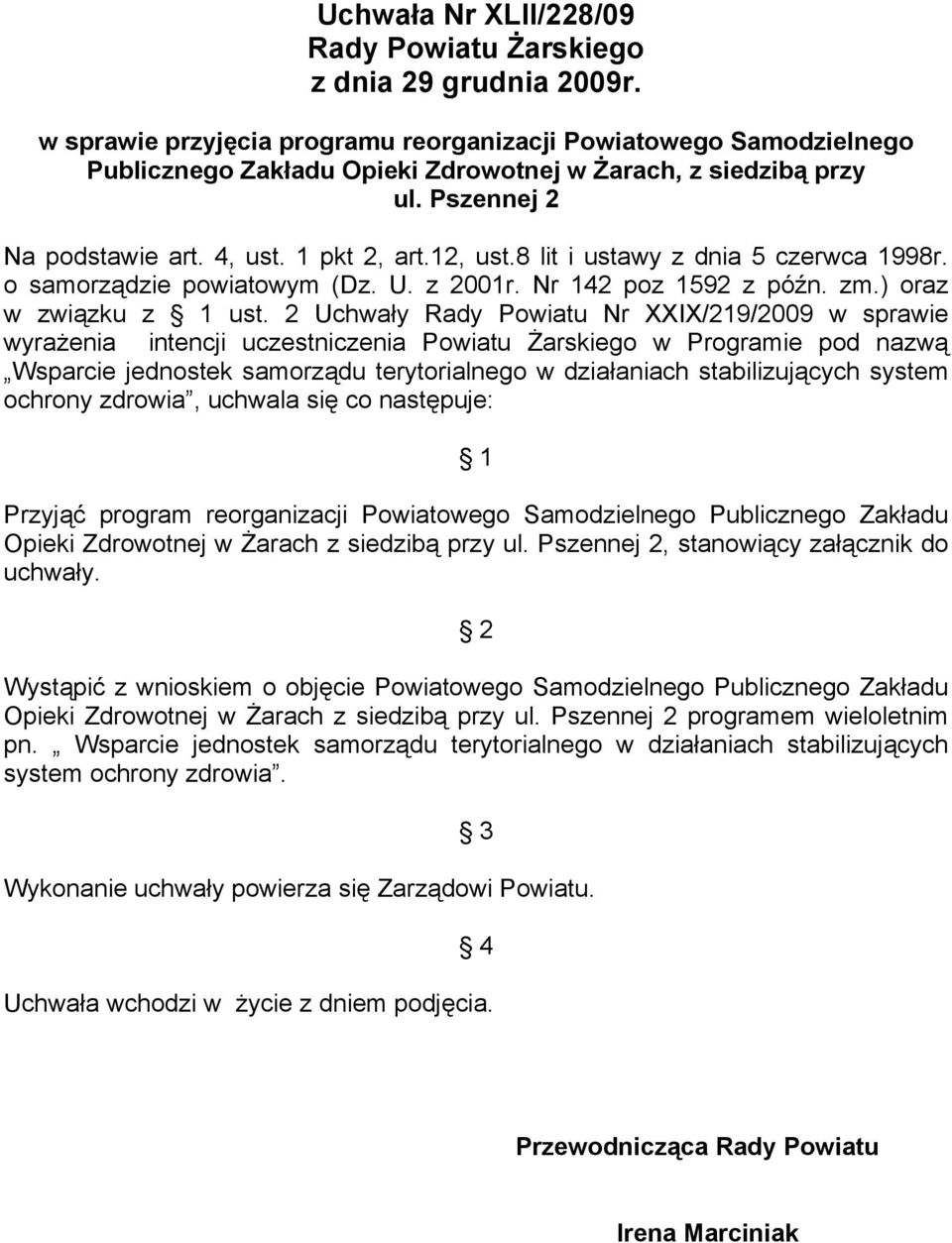 2 Uchwały Rady Powiatu Nr XXIX/219/2009 w sprawie wyrażenia intencji uczestniczenia w Programie pod nazwą Wsparcie jednostek samorządu terytorialnego w działaniach stabilizujących system ochrony