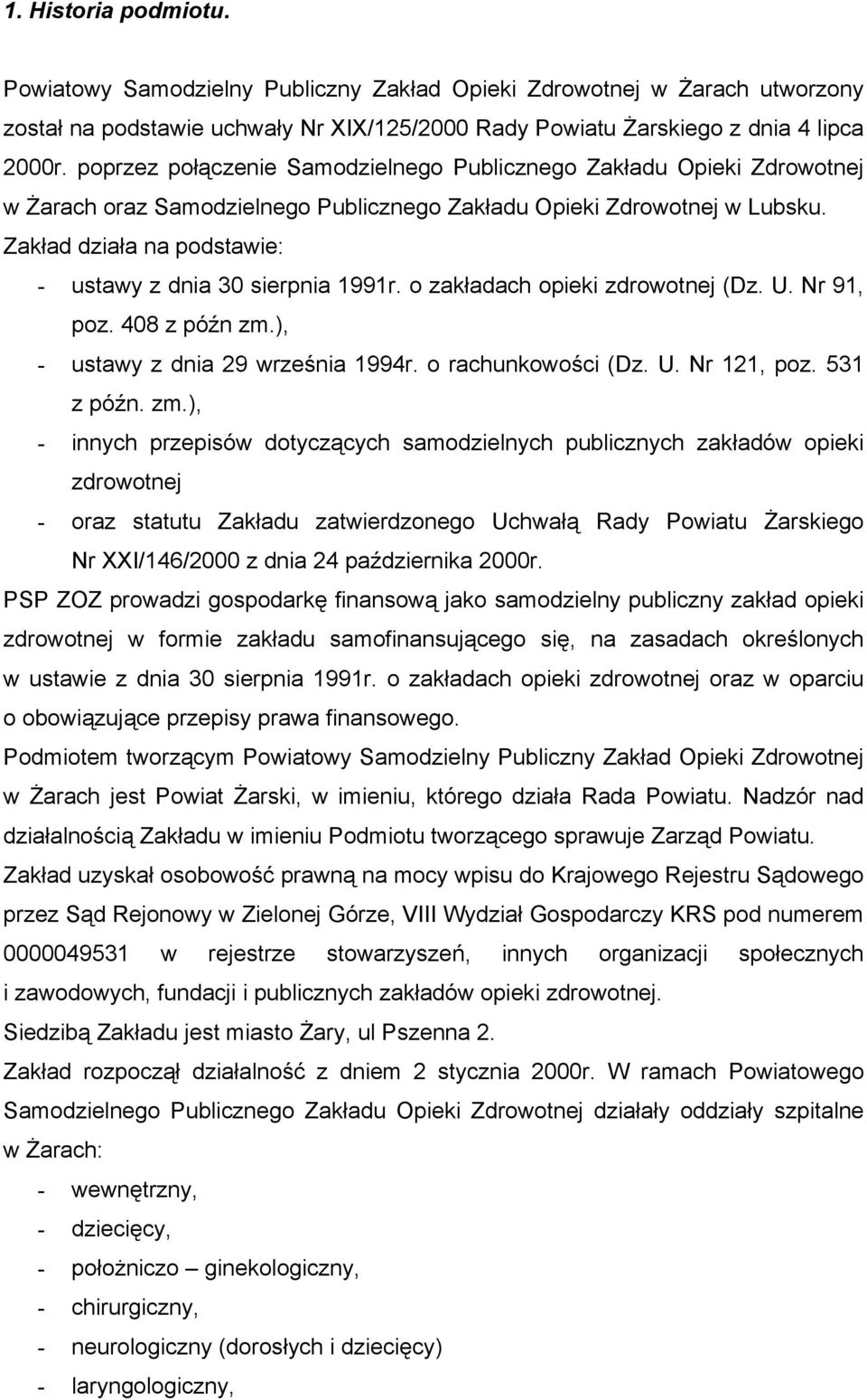 Zakład działa na podstawie: - ustawy z dnia 30 sierpnia 1991r. o zakładach opieki zdrowotnej (Dz. U. Nr 91, poz. 408 z późn zm.), - ustawy z dnia 29 września 1994r. o rachunkowości (Dz. U. Nr 121, poz.