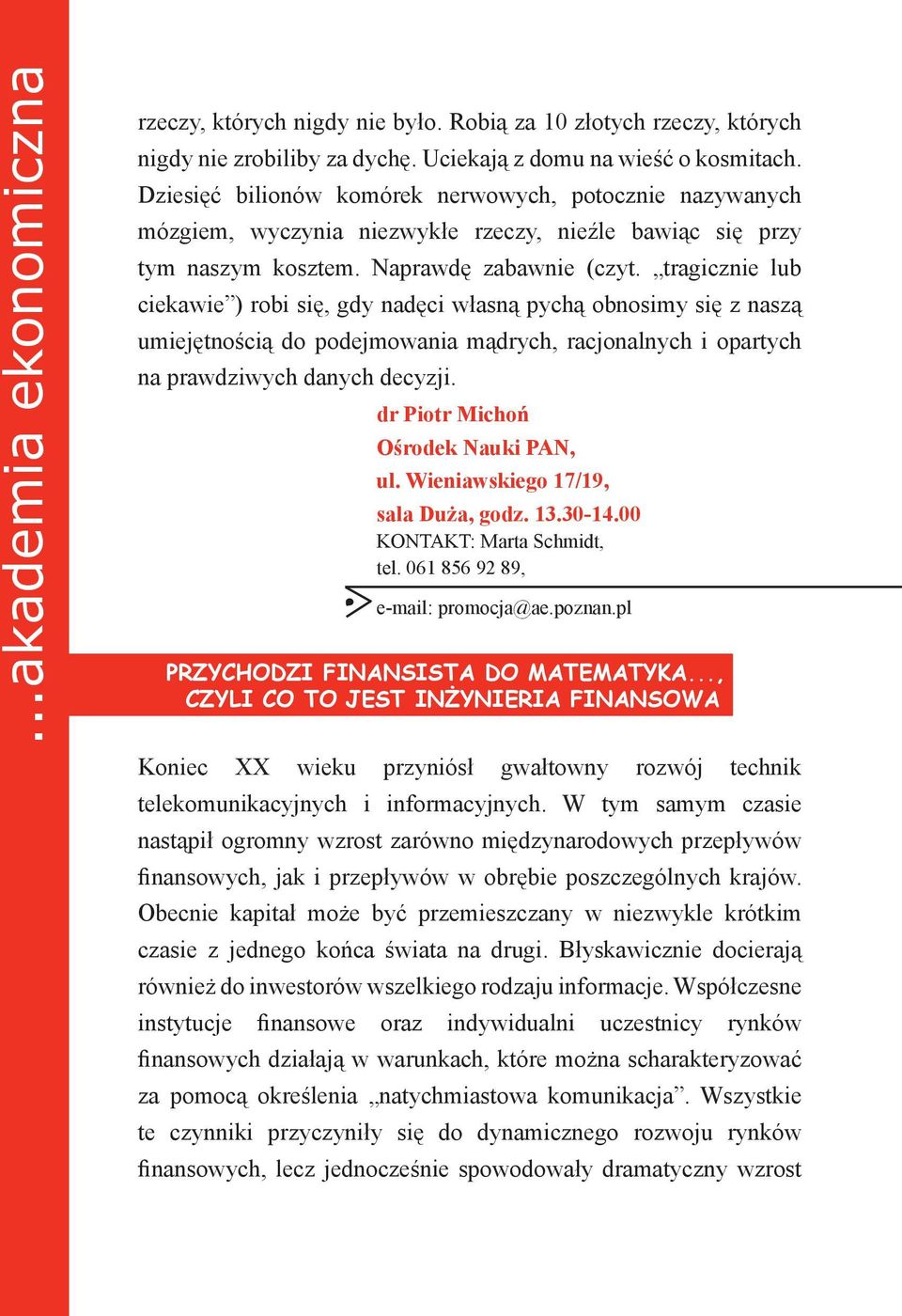 tragicznie lub ciekawie ) robi się, gdy nadęci własną pychą obnosimy się z naszą umiejętnością do podejmowania mądrych, racjonalnych i opartych na prawdziwych danych decyzji.