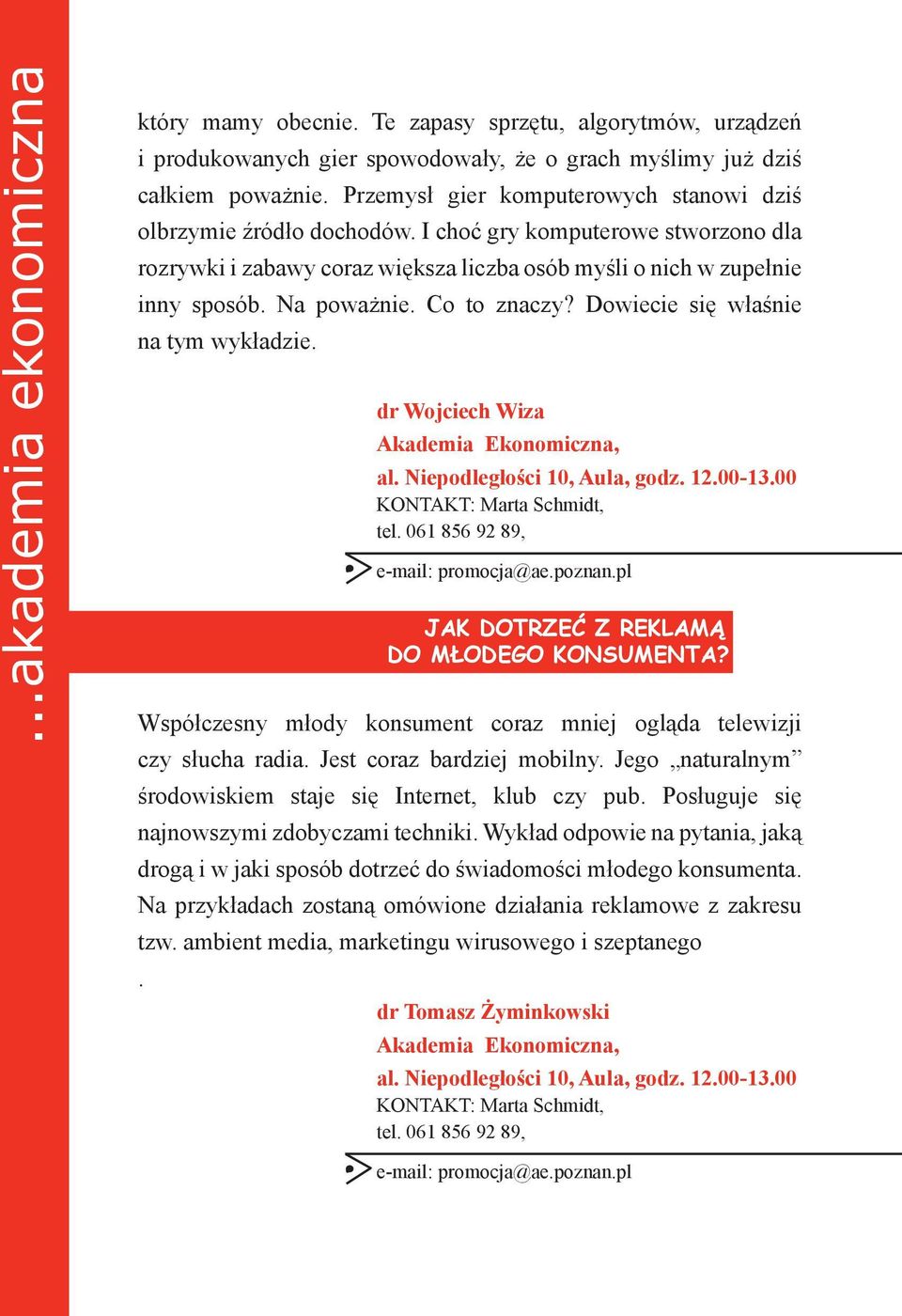 Co to znaczy? Dowiecie się właśnie na tym wykładzie. dr Wojciech Wiza Akademia Ekonomiczna, al. Niepodległości 10, Aula, godz. 12.00-13.00 KONTAKT: Marta Schmidt, tel.