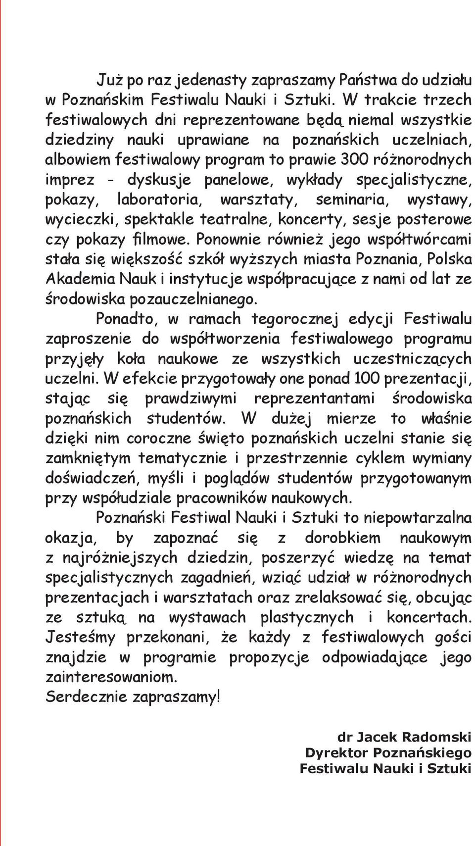 panelowe, wykłady specjalistyczne, pokazy, laboratoria, warsztaty, seminaria, wystawy, wycieczki, spektakle teatralne, koncerty, sesje posterowe czy pokazy filmowe.