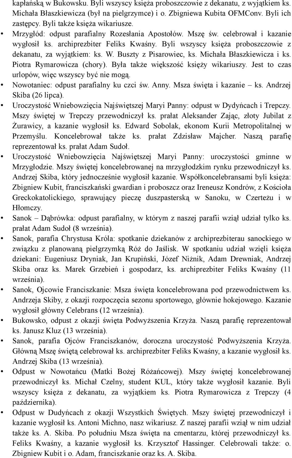 Byli wszyscy księża proboszczowie z dekanatu, za wyjątkiem: ks. W. Buszty z Pisarowiec, ks. Michała Błaszkiewicza i ks. Piotra Rymarowicza (chory). Była także większość księży wikariuszy.