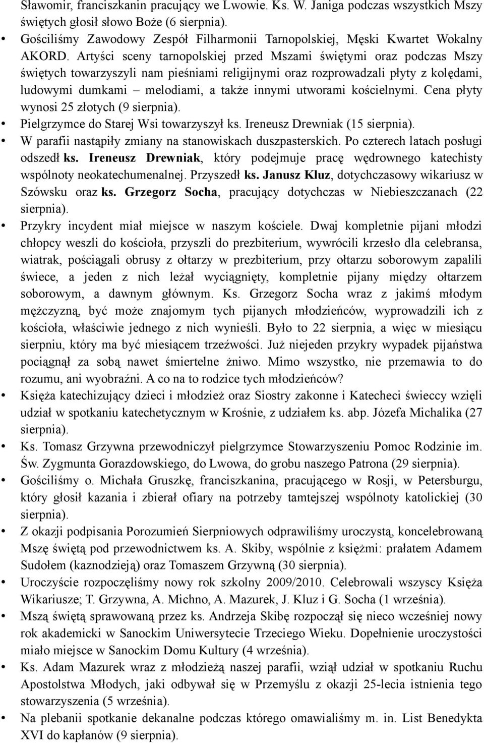 Artyści sceny tarnopolskiej przed Mszami świętymi oraz podczas Mszy świętych towarzyszyli nam pieśniami religijnymi oraz rozprowadzali płyty z kolędami, ludowymi dumkami melodiami, a także innymi