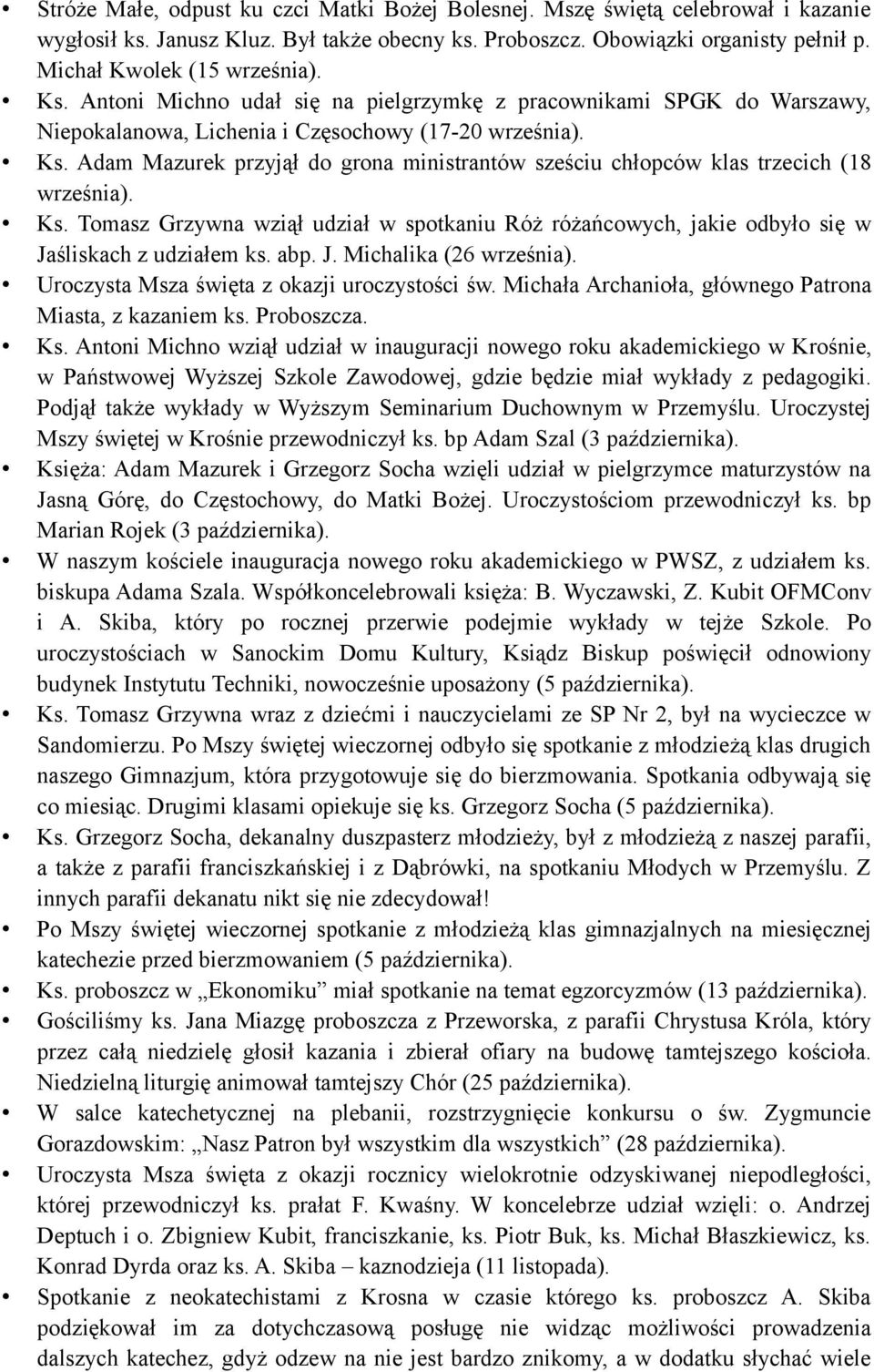 Adam Mazurek przyjął do grona ministrantów sześciu chłopców klas trzecich (18 września). Ks. Tomasz Grzywna wziął udział w spotkaniu Róż różańcowych, jakie odbyło się w Jaśliskach z udziałem ks. abp.