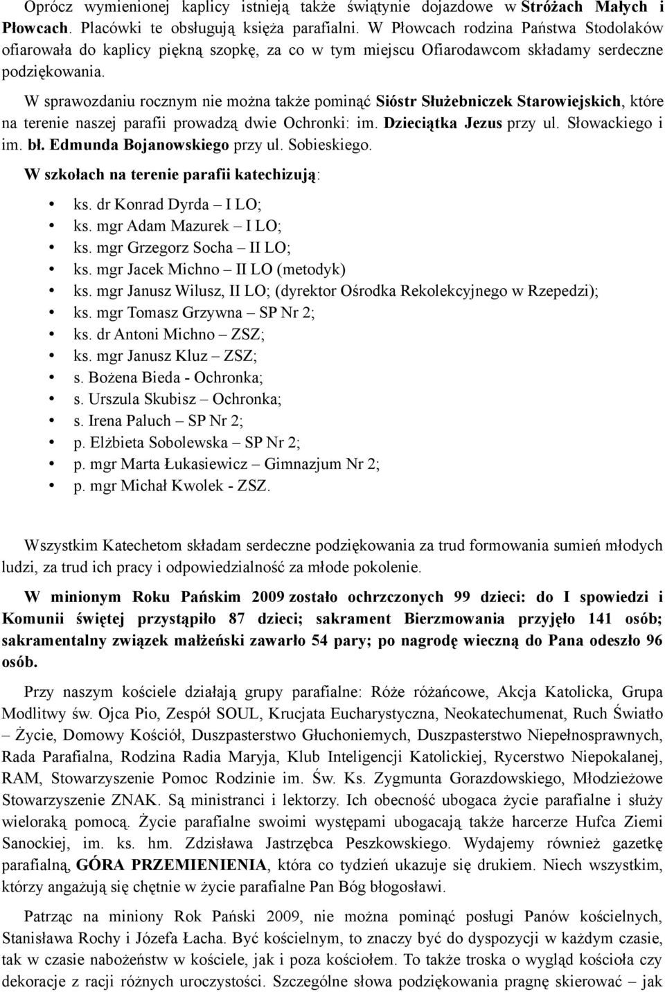 W sprawozdaniu rocznym nie można także pominąć Sióstr Służebniczek Starowiejskich, które na terenie naszej parafii prowadzą dwie Ochronki: im. Dzieciątka Jezus przy ul. Słowackiego i im. bł.