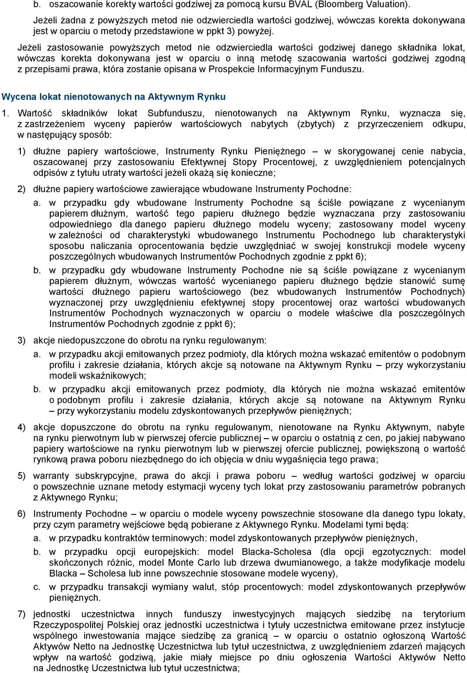 Jeżeli zastosowanie powyższych metod nie odzwierciedla wartości godziwej danego składnika lokat, wówczas korekta dokonywana jest w oparciu o inną metodę szacowania wartości godziwej zgodną z