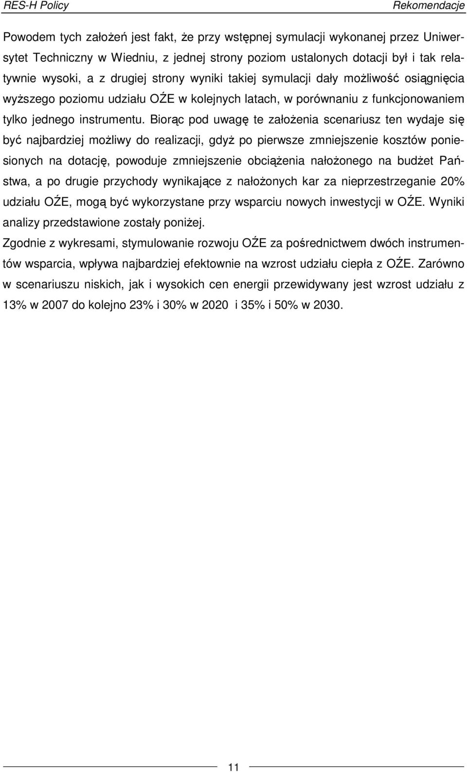 Biorąc pod uwagę te założenia scenariusz ten wydaje się być najbardziej możliwy do realizacji, gdyż po pierwsze zmniejszenie kosztów poniesionych na dotację, powoduje zmniejszenie obciążenia