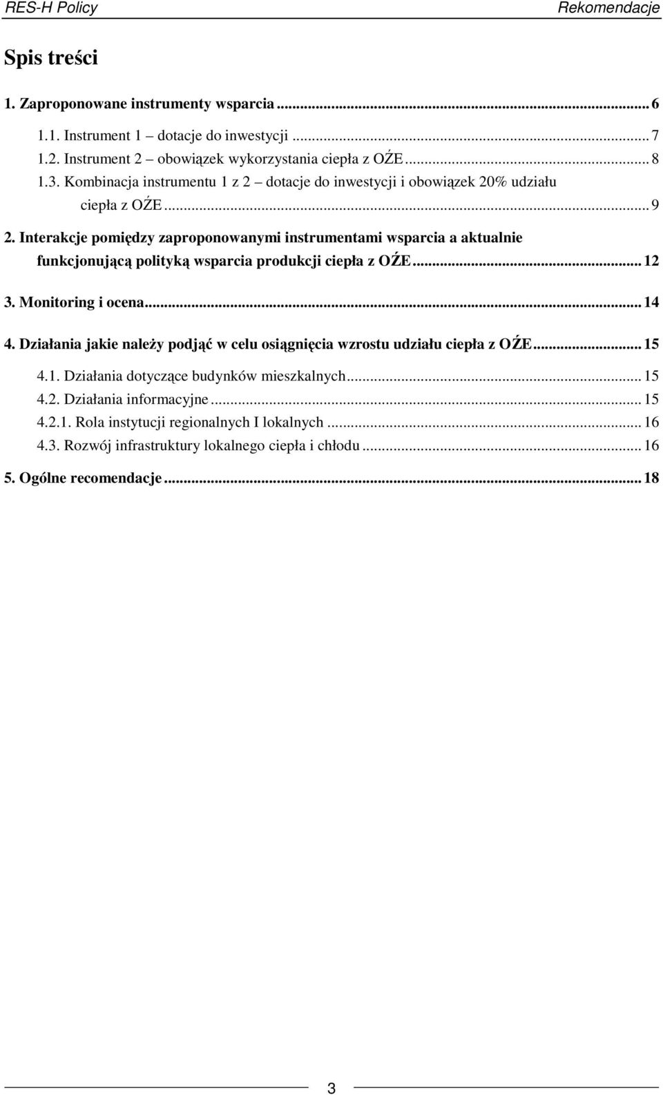 Interakcje pomiędzy zaproponowanymi instrumentami wsparcia a aktualnie funkcjonującą polityką wsparcia produkcji ciepła z OŹE... 12 3. Monitoring i ocena... 14 4.