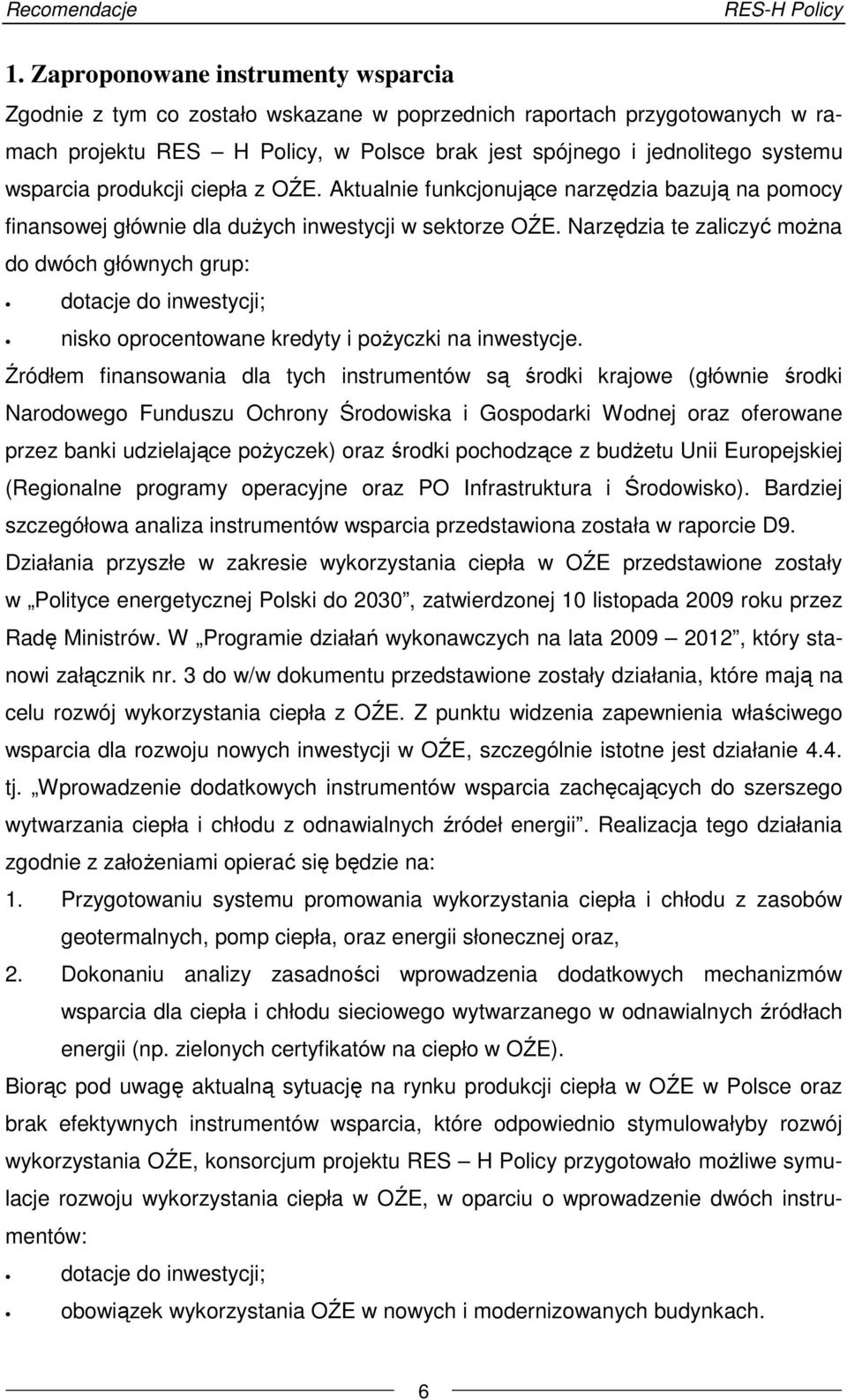 produkcji ciepła z OŹE. Aktualnie funkcjonujące narzędzia bazują na pomocy finansowej głównie dla dużych inwestycji w sektorze OŹE.