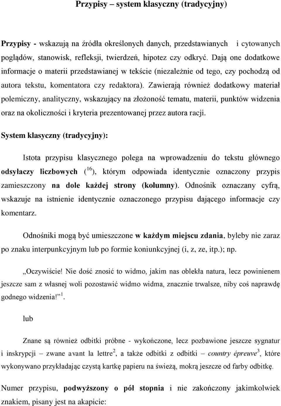 Zawierają również dodatkowy materiał polemiczny, analityczny, wskazujący na złożoność tematu, materii, punktów widzenia oraz na okoliczności i kryteria prezentowanej przez autora racji.