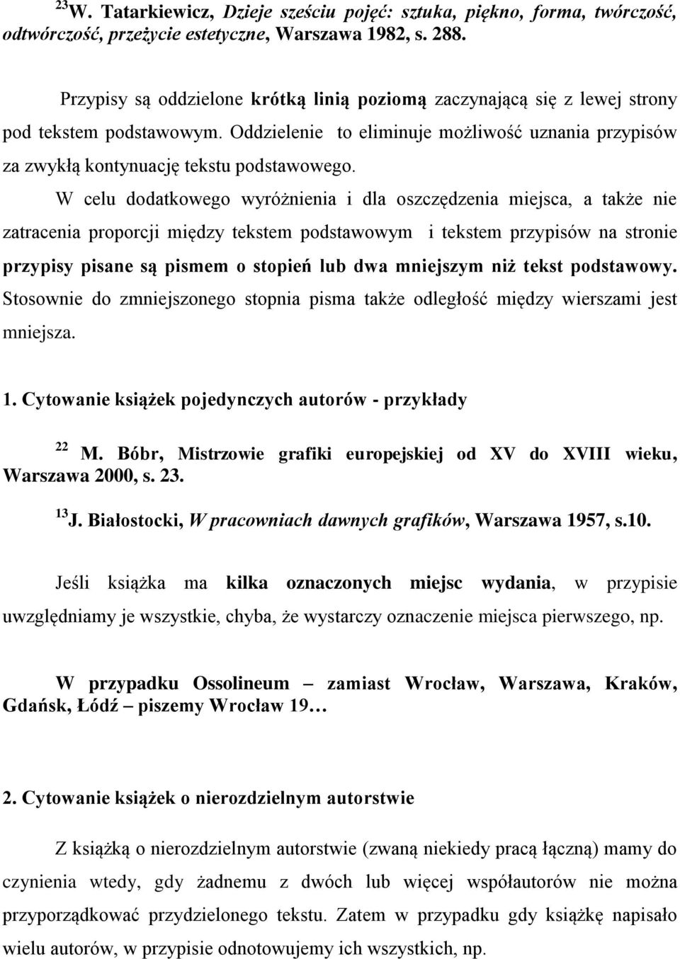 W celu dodatkowego wyróżnienia i dla oszczędzenia miejsca, a także nie zatracenia proporcji między tekstem podstawowym i tekstem przypisów na stronie przypisy pisane są pismem o stopień lub dwa