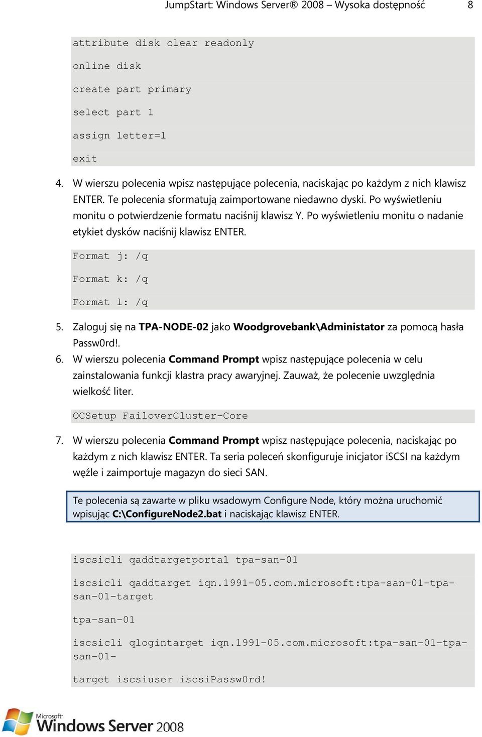 Po wyświetleniu monitu o potwierdzenie formatu naciśnij klawisz Y. Po wyświetleniu monitu o nadanie etykiet dysków naciśnij klawisz ENTER. Format j: /q Format k: /q Format l: /q 5.