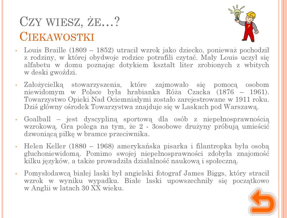 Założycielką stowarzyszenia, które zajmowało się pomocą osobom niewidomym w Polsce była hrabianka Róża Czacka (1876 1961). Towarzystwo Opieki Nad Ociemniałymi zostało zarejestrowane w 1911 roku.