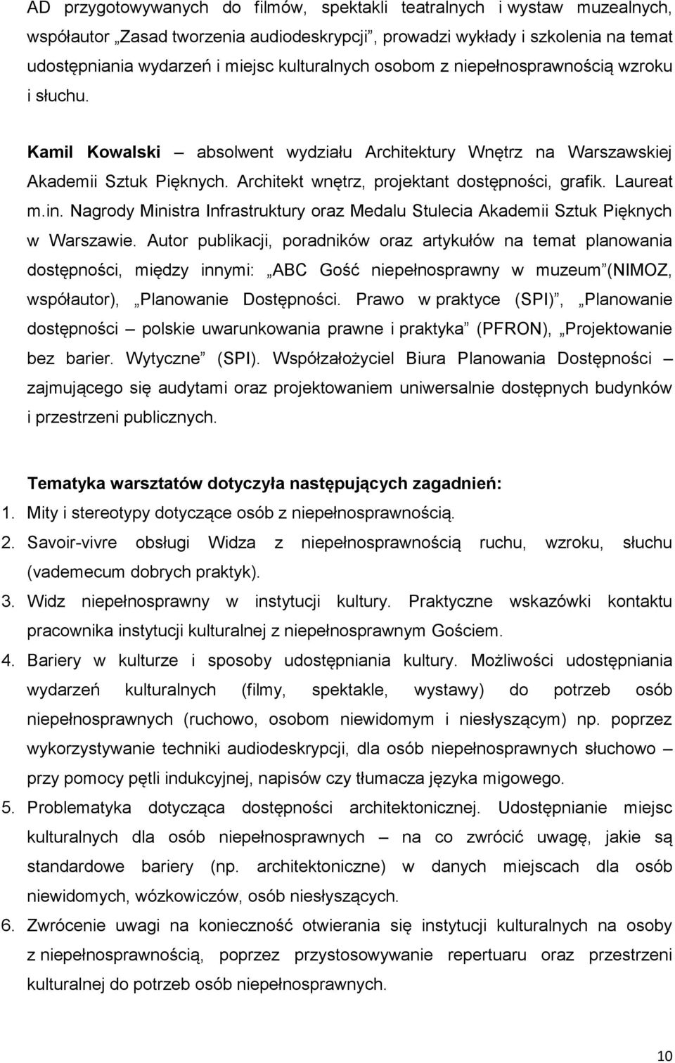 Architekt wnętrz, projektant dostępności, grafik. Laureat m.in. Nagrody Ministra Infrastruktury oraz Medalu Stulecia Akademii Sztuk Pięknych w Warszawie.