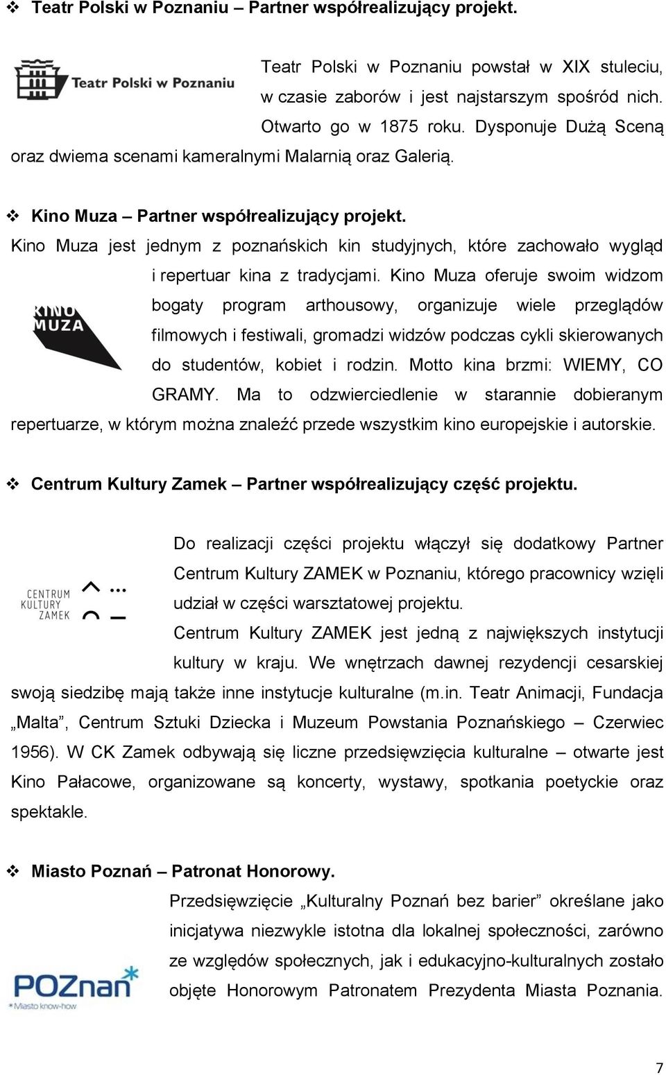 Kino Muza jest jednym z poznańskich kin studyjnych, które zachowało wygląd i repertuar kina z tradycjami.