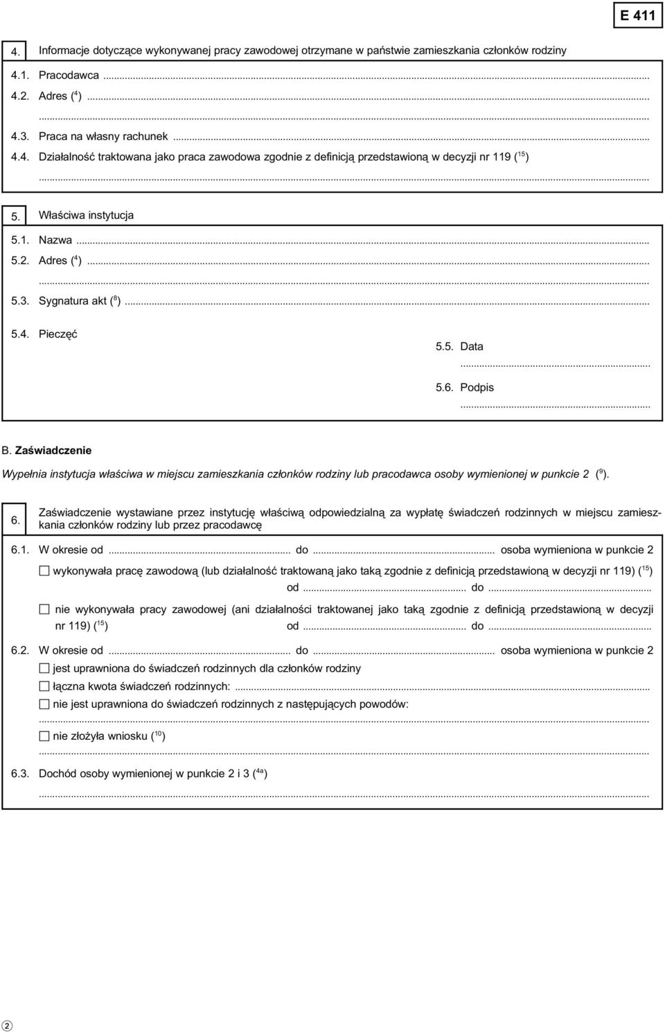 Zaświadczenie Wypełnia instytucja właściwa w miejscu zamieszkania członków rodziny lub pracodawca osoby wymienionej w punkcie 2 ( 9 ). 6.