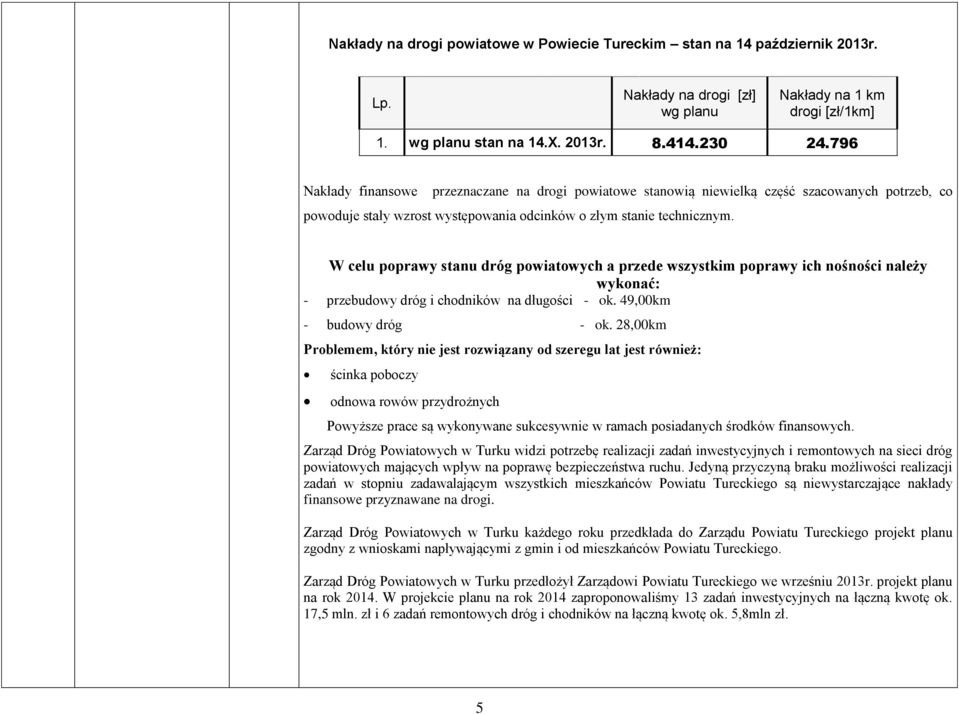 W celu poprawy stanu dróg powiatowych a przede wszystkim poprawy ich nośności należy wykonać: - przebudowy dróg i chodników na długości - ok. 49,00km - budowy dróg - ok.