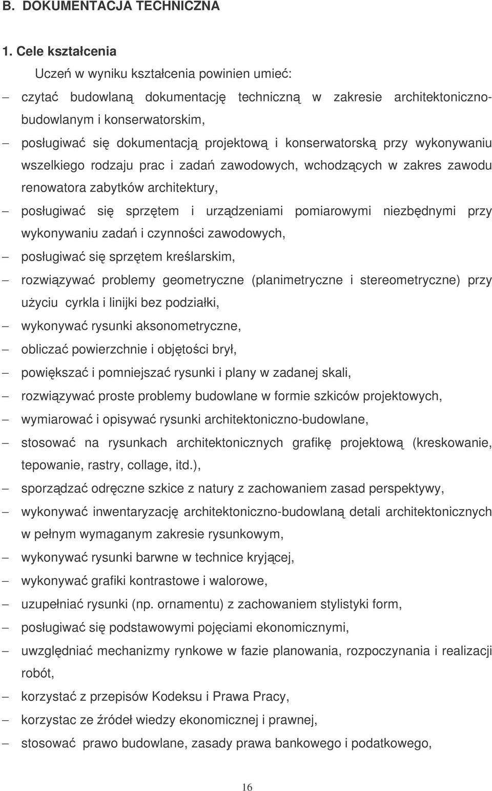 konserwatorsk przy wykonywaniu wszelkiego rodzaju prac i zada zawodowych, wchodzcych w zakres zawodu renowatora zabytków architektury, posługiwa si sprztem i urzdzeniami pomiarowymi niezbdnymi przy